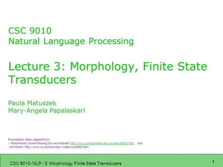 CSC 9010 Natural Language Processing Lecture 3: Morphology, Finite State Transducers Paula Matuszek Mary-Angela Papalaskari Presentation slides adapted.