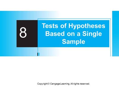 Copyright © Cengage Learning. All rights reserved. 8 Tests of Hypotheses Based on a Single Sample.