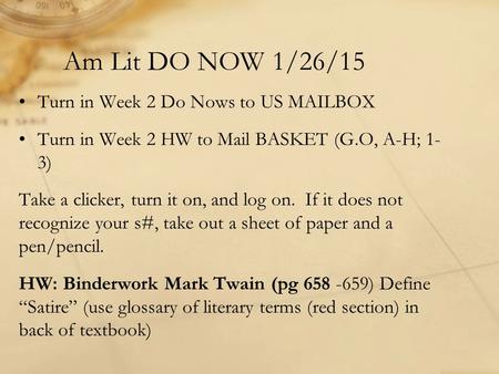 Am Lit DO NOW 1/26/15 Turn in Week 2 Do Nows to US MAILBOX Turn in Week 2 HW to Mail BASKET (G.O, A-H; 1- 3) Take a clicker, turn it on, and log on. If.