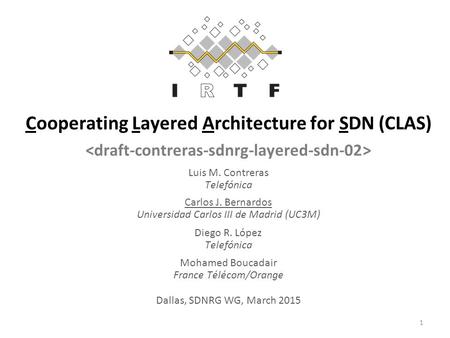 Cooperating Layered Architecture for SDN (CLAS) Luis M. Contreras Telefónica Carlos J. Bernardos Universidad Carlos III de Madrid (UC3M) Diego R. López.