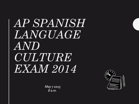 AP SPANISH LANGUAGE AND CULTURE EXAM 2014 May 7 2015 8 a.m.