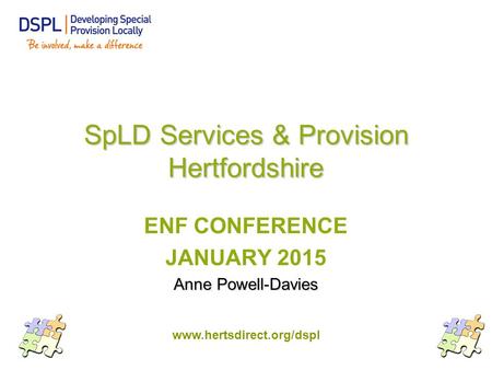 Www.hertsdirect.org/dspl SpLD Services & Provision Hertfordshire ENF CONFERENCE JANUARY 2015 Anne Powell-Davies.