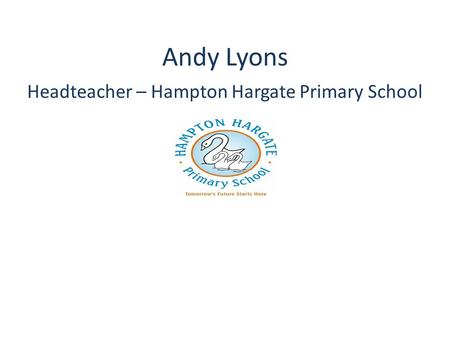 Andy Lyons Headteacher – Hampton Hargate Primary School.