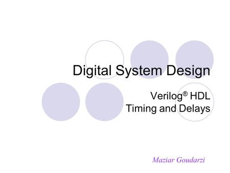Digital System Design Verilog ® HDL Timing and Delays Maziar Goudarzi.