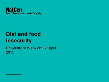 Diet and food insecurity University of Warwick 16 th April 2015.