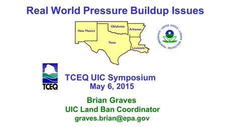 Real World Pressure Buildup Issues Brian Graves TCEQ UIC Symposium UIC Land Ban Coordinator May 6, 2015