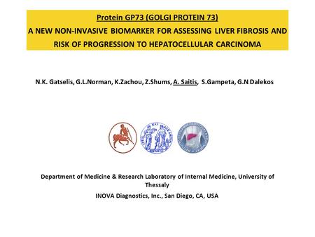 Protein GP73 (GOLGI PROTEIN 73) A NEW NON-INVASIVE BIOMARKER FOR ASSESSING LIVER FIBROSIS AND RISK OF PROGRESSION TO HEPATOCELLULAR CARCINOMA N.K. Gatselis,