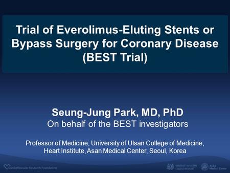 Seung-Jung Park, MD, PhD On behalf of the BEST investigators Professor of Medicine, University of Ulsan College of Medicine, Heart Institute, Asan Medical.