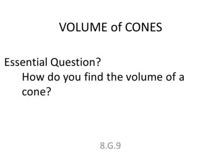 VOLUME of CONES Essential Question?