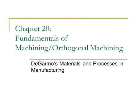 Chapter 20: Fundamentals of Machining/Orthogonal Machining