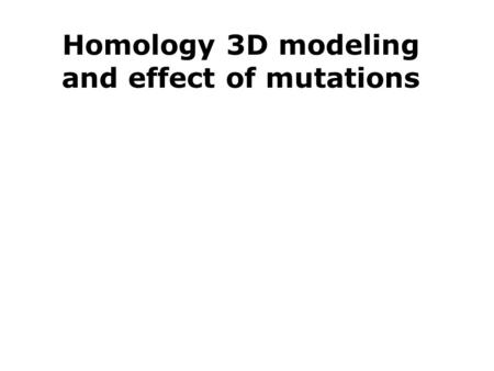 Homology 3D modeling and effect of mutations. X-ray crystallography (70,714 in PDB) need crystals Nuclear Magnetic Resonance (NMR) (9,312) proteins in.