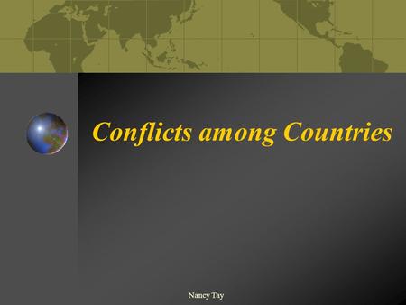 Nancy Tay Conflicts among Countries Nancy Tay What you need to know The causes of international conflicts Key Concepts you need to know War – armed conflict.