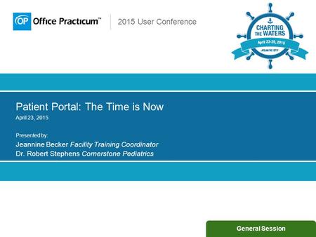 2015 User Conference Patient Portal: The Time is Now April 23, 2015 Presented by: Jeannine Becker Facility Training Coordinator Dr. Robert Stephens Cornerstone.