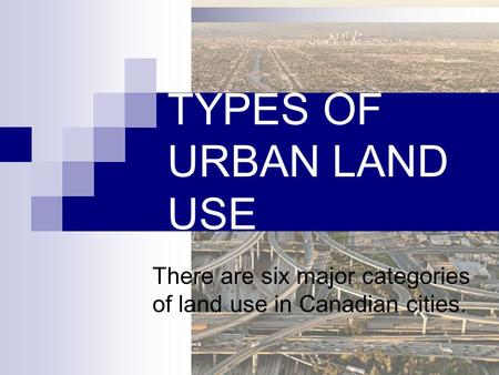 There are six major categories of land use in Canadian cities.