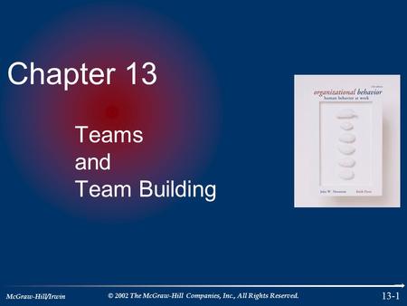 McGraw-Hill/Irwin © 2002 The McGraw-Hill Companies, Inc., All Rights Reserved. 13-1 Chapter 13 Teams and Team Building.