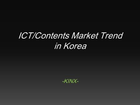 ICT/Contents Market Trend in Korea -KINX-. 1. Current Status of Korea Internet Market.