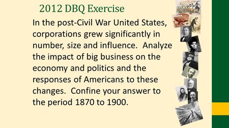 2012 DBQ Exercise In the post-Civil War United States, corporations grew significantly in number, size and influence. Analyze the impact of big business.
