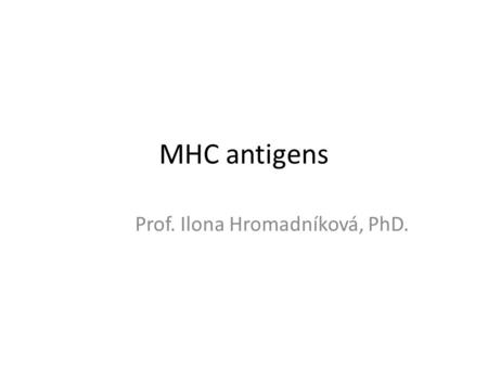 MHC antigens Prof. Ilona Hromadníková, PhD.. Antigens Exoantigens – external molecules recognised by immune system (most frequently infectious microorganisms)