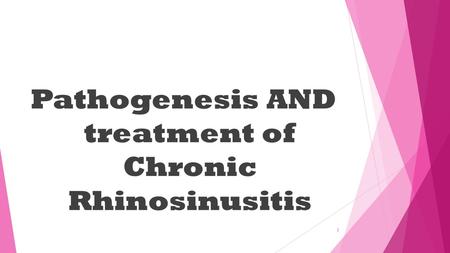 Pathogenesis AND treatment of Chronic Rhinosinusitis 1.