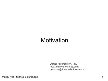 Money 101 | finance-lectures.com1 Motivation Daniel Folkinshteyn, PhD
