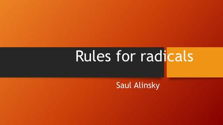 Rules for radicals Saul Alinsky. Communities as “reflections of the larger processes of an urban society”. [ [ Alinsky focused on the power of individuals.