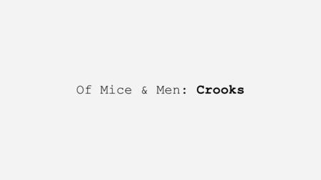 Of Mice & Men: Crooks. Introduction Crooks, the disabled negro stable buck, is presented as an outcast within Soledad Ranch, and plays an important role.