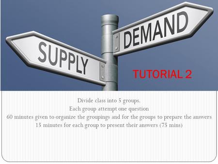 TUTORIAL 2 Divide class into 5 groups. Each group attempt one question
