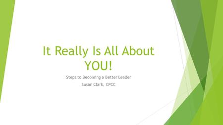 It Really Is All About YOU! Steps to Becoming a Better Leader Susan Clark, CPCC.