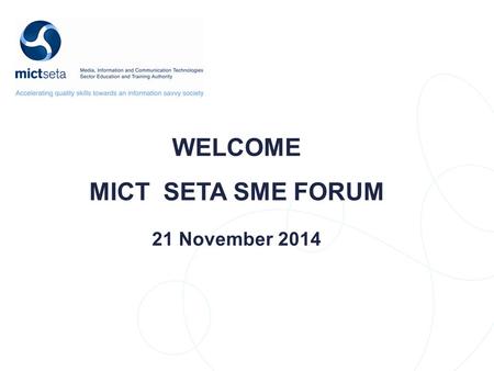 WELCOME MICT SETA SME FORUM 21 November 2014. NSDS Target Target DRAFT AGENDA TIMEDESCRIPTIONPRESENTER 08h30 – 09h00Arrivals and RegistrationAll 09h00.