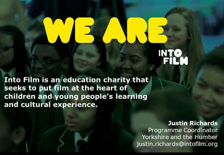 Into Film is an education charity that seeks to put film at the heart of children and young people’s learning and cultural experience. Justin Richards.