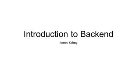 Introduction to Backend James Kahng. Install Node.js.