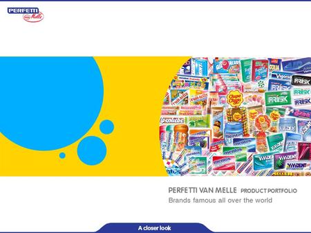 PERFETTI VAN MELLE PRODUCT PORTFOLIO Brands famous all over the world A closer look.