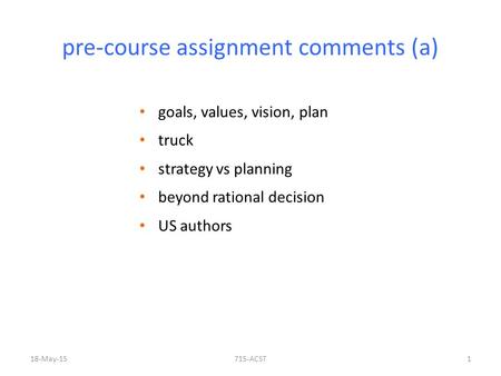 Pre-course assignment comments (a) goals, values, vision, plan truck strategy vs planning beyond rational decision US authors 18-May-15715-ACST1.