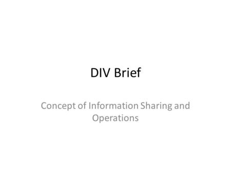 DIV Brief Concept of Information Sharing and Operations.
