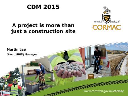 CDM 2015 A project is more than just a construction site Martin Lee Group SHEQ Manager.