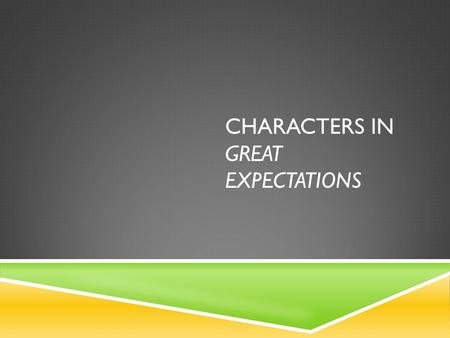 CHARACTERS IN GREAT EXPECTATIONS. DO NOW  When you hear the terms “round character” vs. “flat character,” what do you think of?
