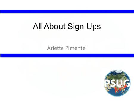 All About Sign Ups Arlette Pimentel. PSUG Asia ROCKS!