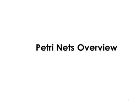 Petri Nets Overview 1 Definition of Petri Net C = ( P, T, I, O) Places P = { p 1, p 2, p 3, …, p n } Transitions T = { t 1, t 2, t 3, …, t n } Input.