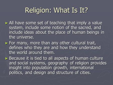 Religion: What Is It? ► All have some set of teaching that imply a value system, include some notion of the sacred, and include ideas about the place of.