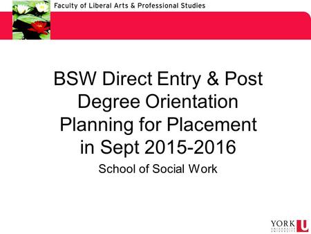 BSW Direct Entry & Post Degree Orientation Planning for Placement in Sept 2015-2016 School of Social Work.