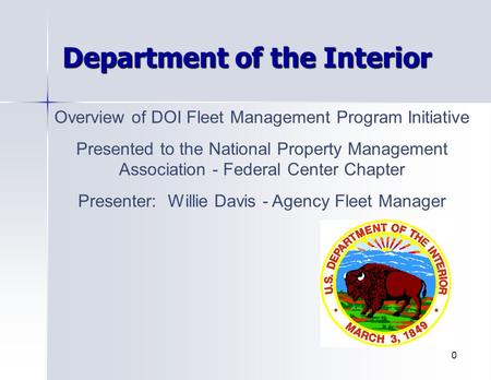 Department of the Interior Overview of DOI Fleet Management Program Initiative Presented to the National Property Management Association - Federal Center.