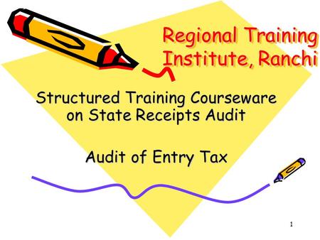 1 Regional Training Institute, Ranchi Structured Training Courseware on State Receipts Audit Audit of Entry Tax.