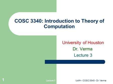 Lecture 3UofH - COSC 3340 - Dr. Verma 1 COSC 3340: Introduction to Theory of Computation University of Houston Dr. Verma Lecture 3.