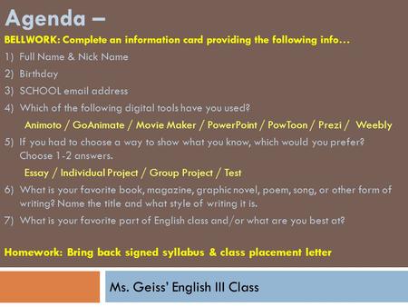 Ms. Geiss’ English III Class Agenda – BELLWORK: Complete an information card providing the following info… 1)Full Name & Nick Name 2)Birthday 3)SCHOOL.