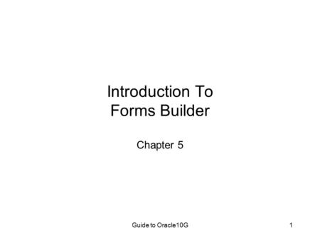 Guide to Oracle10G1 Introduction To Forms Builder Chapter 5.