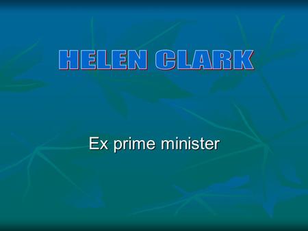 Ex prime minister. Early life Helen Elizabeth Clark, (born 26 February 1950), was the eldest out of four daughters from a family at Te Pahu in the Waikato.