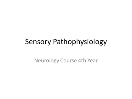 Sensory Pathophysiology Neurology Course 4th Year.