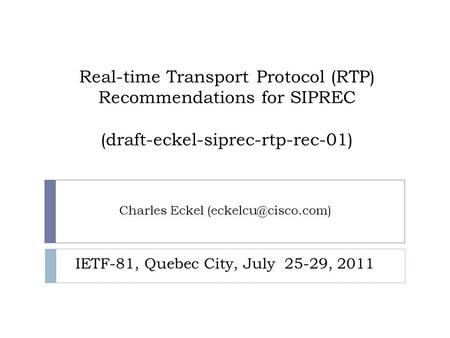 Real-time Transport Protocol (RTP) Recommendations for SIPREC (draft-eckel-siprec-rtp-rec-01) Charles Eckel IETF-81, Quebec City, July.