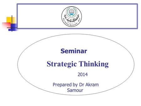 . Seminar Strategic Thinking 2014 Prepared by Dr Akram Samour.