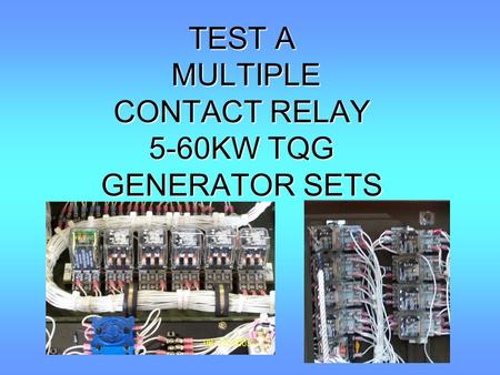 TEST A MULTIPLE CONTACT RELAY 5-60KW TQG GENERATOR SETS.